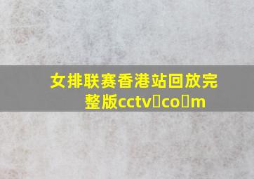 女排联赛香港站回放完整版cctv co m